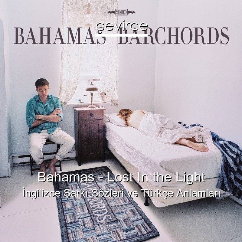 Bahamas – Lost In the Light İngilizce Şarkı Sözleri Türkçe Anlamları