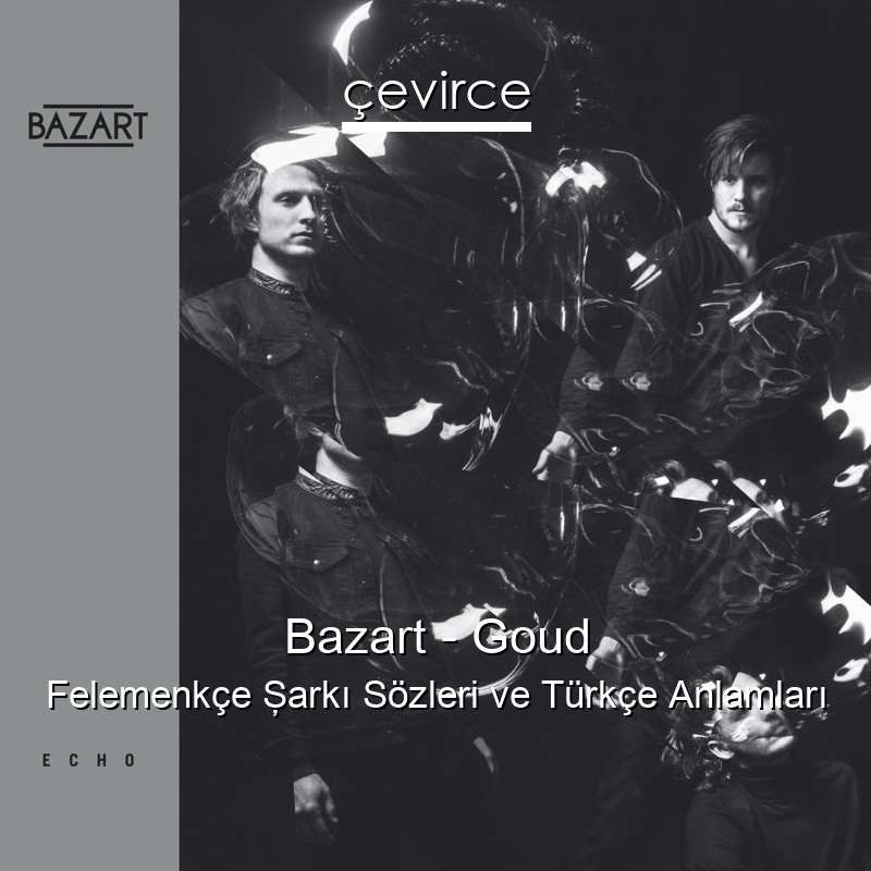 Bazart – Goud Felemenkçe Şarkı Sözleri Türkçe Anlamları