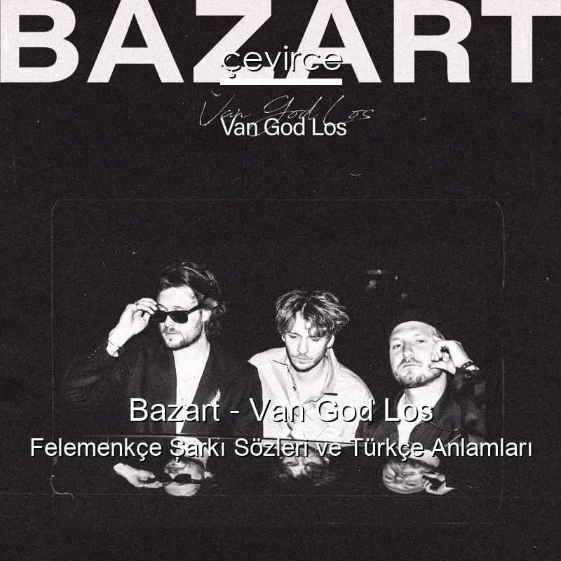 Bazart – Van God Los Felemenkçe Şarkı Sözleri Türkçe Anlamları