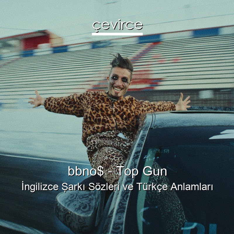 bbno$ – Top Gun İngilizce Şarkı Sözleri Türkçe Anlamları