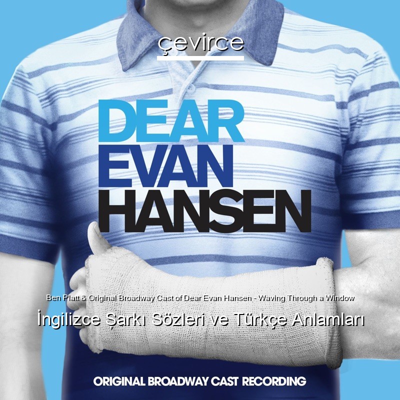 Ben Platt & Original Broadway Cast of Dear Evan Hansen – Waving Through a Window İngilizce Şarkı Sözleri Türkçe Anlamları