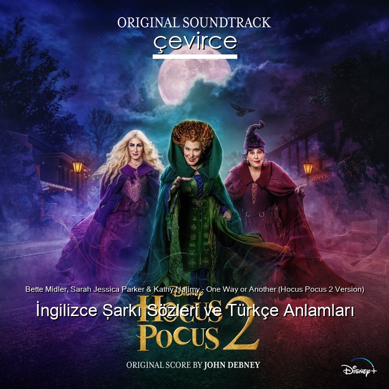 Bette Midler, Sarah Jessica Parker & Kathy Najimy – One Way or Another (Hocus Pocus 2 Version) İngilizce Şarkı Sözleri Türkçe Anlamları