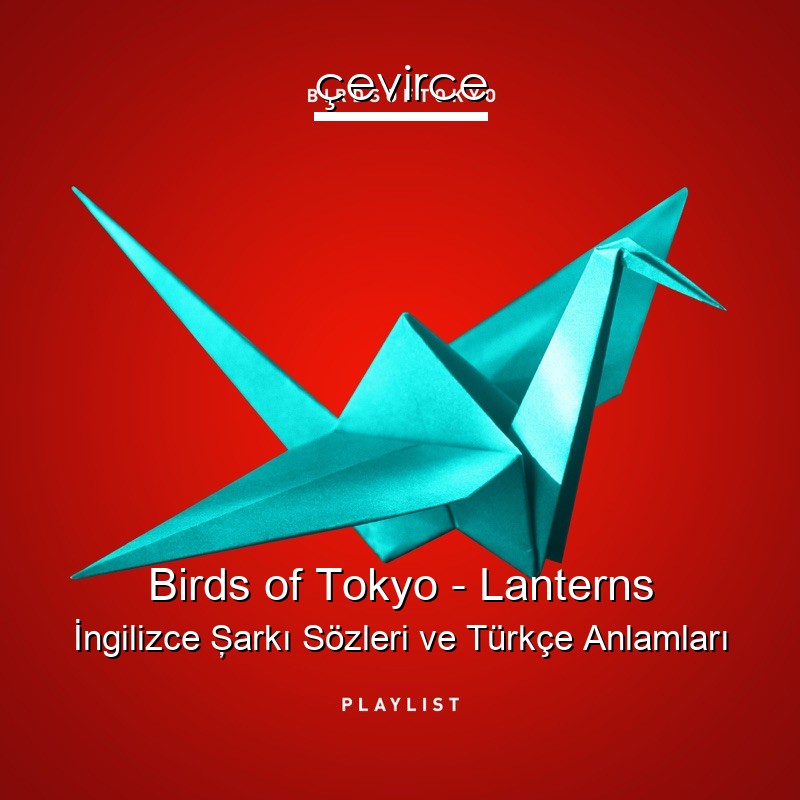 Birds of Tokyo – Lanterns İngilizce Şarkı Sözleri Türkçe Anlamları