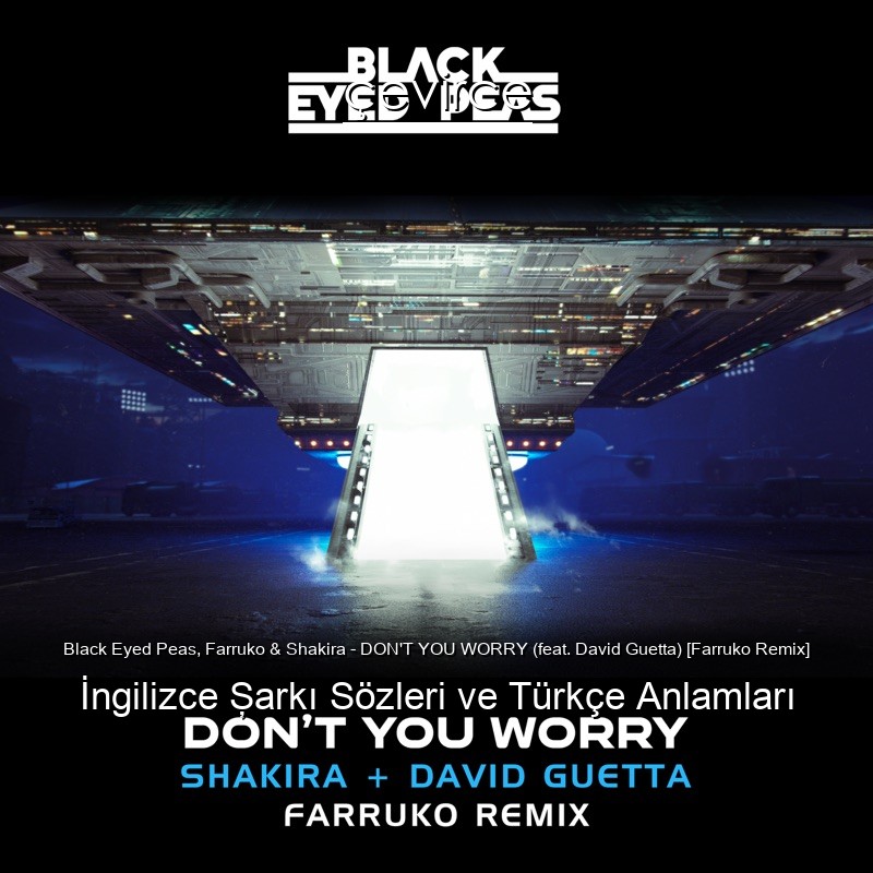 Black Eyed Peas, Farruko & Shakira – DON’T YOU WORRY (feat. David Guetta) [Farruko Remix] İngilizce Şarkı Sözleri Türkçe Anlamları