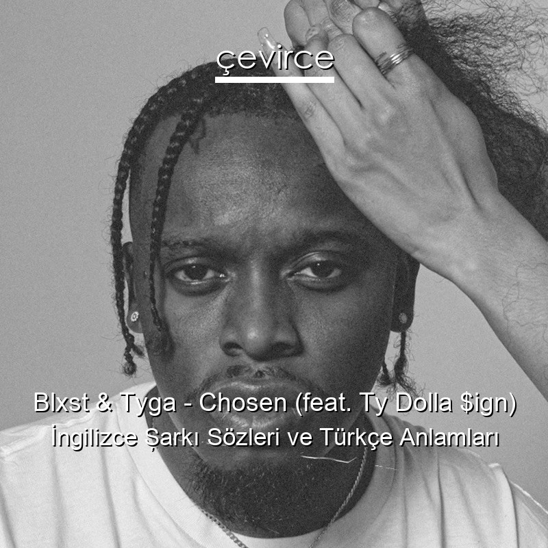 Blxst & Tyga – Chosen (feat. Ty Dolla $ign) İngilizce Şarkı Sözleri Türkçe Anlamları