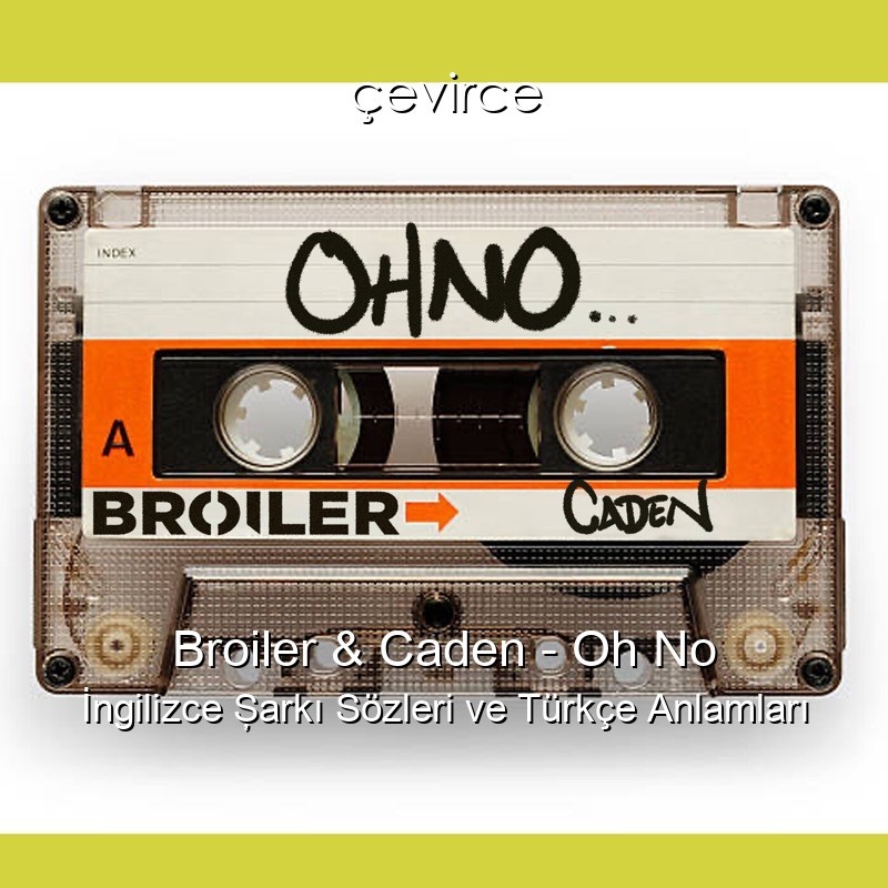 Broiler & Caden – Oh No İngilizce Şarkı Sözleri Türkçe Anlamları