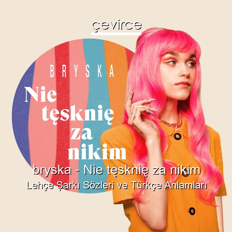 bryska – Nie tęsknię za nikim Lehçe Şarkı Sözleri Türkçe Anlamları