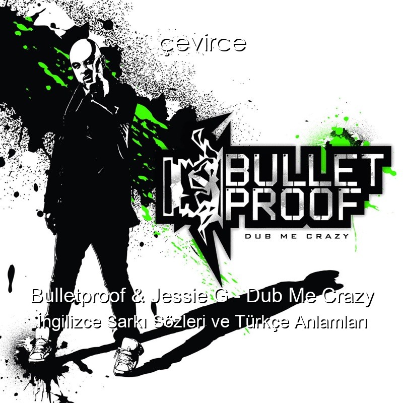 Bulletproof & Jessie G – Dub Me Crazy İngilizce Şarkı Sözleri Türkçe Anlamları