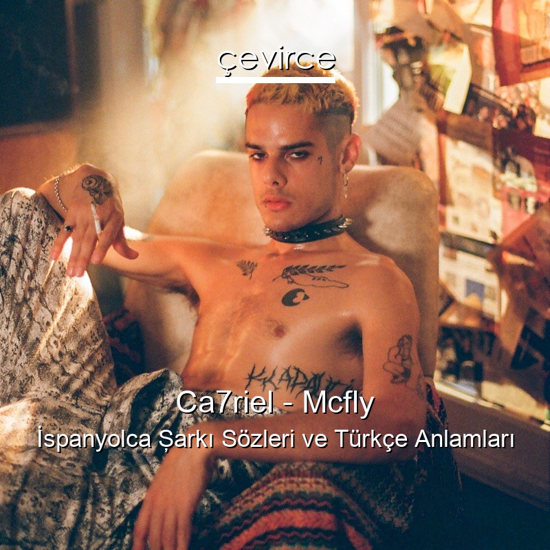 Ca7riel – Mcfly İspanyolca Şarkı Sözleri Türkçe Anlamları