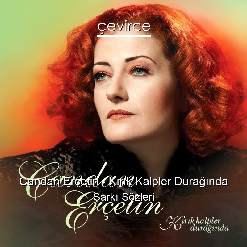 Candan Erçetin – Kırık Kalpler Durağında Şarkı Sözleri