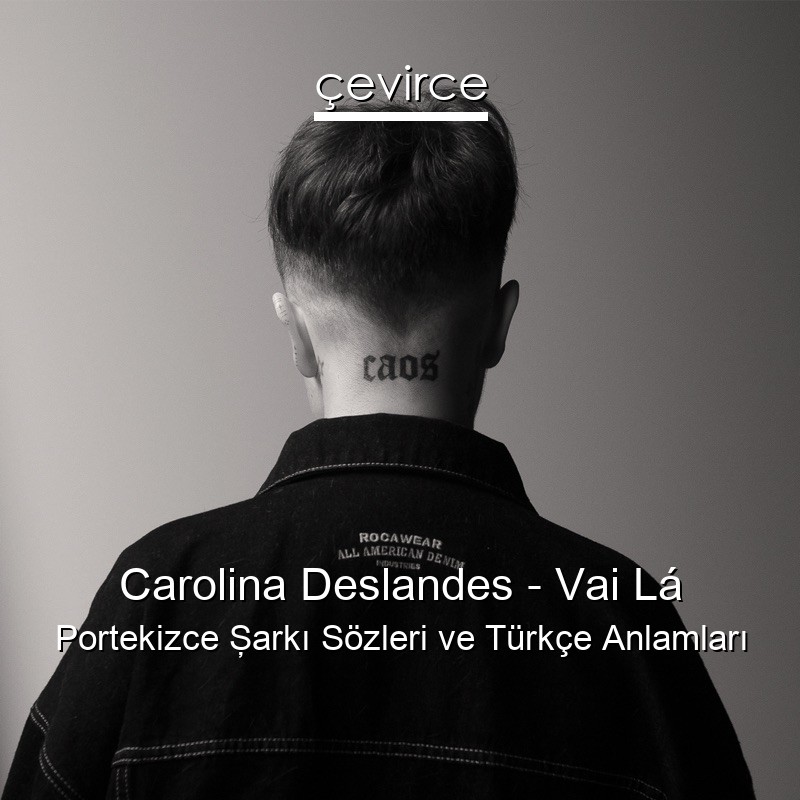 Carolina Deslandes – Vai Lá Portekizce Şarkı Sözleri Türkçe Anlamları