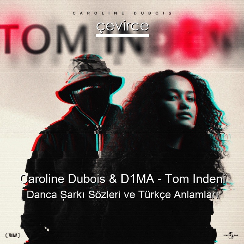 Caroline Dubois & D1MA – Tom Indeni Danca Şarkı Sözleri Türkçe Anlamları