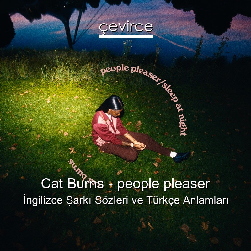 Cat Burns – people pleaser İngilizce Şarkı Sözleri Türkçe Anlamları