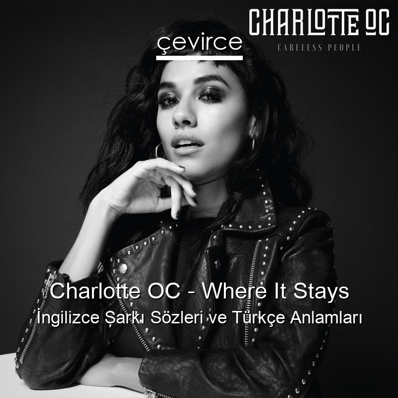 Charlotte OC – Where It Stays İngilizce Şarkı Sözleri Türkçe Anlamları