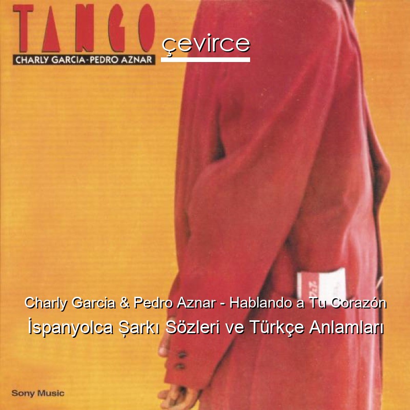 Charly Garcia & Pedro Aznar – Hablando a Tu Corazón İspanyolca Şarkı Sözleri Türkçe Anlamları