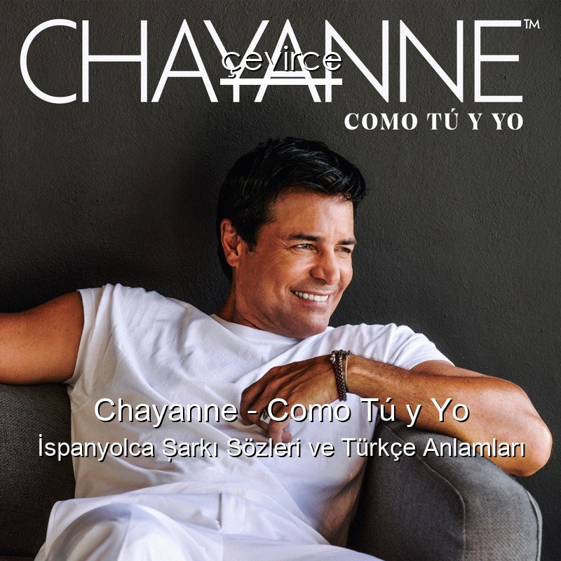 Chayanne – Como Tú y Yo İspanyolca Şarkı Sözleri Türkçe Anlamları