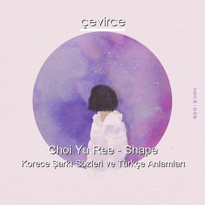 Choi Yu Ree – Shape Korece Şarkı Sözleri Türkçe Anlamları