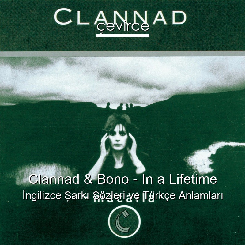 Clannad & Bono – In a Lifetime İngilizce Şarkı Sözleri Türkçe Anlamları
