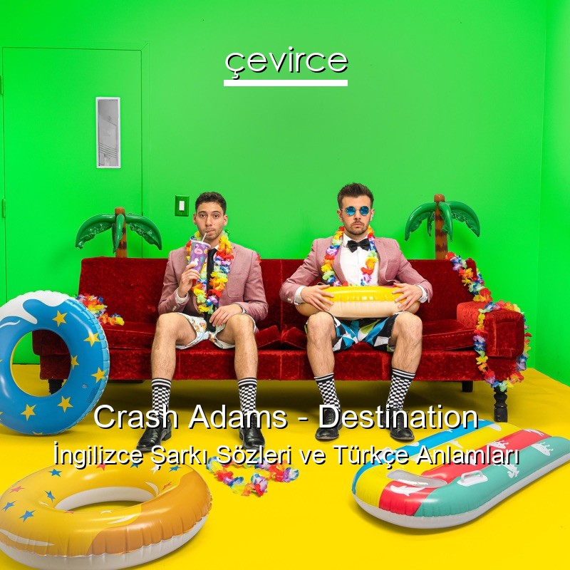 Crash Adams – Destination İngilizce Şarkı Sözleri Türkçe Anlamları