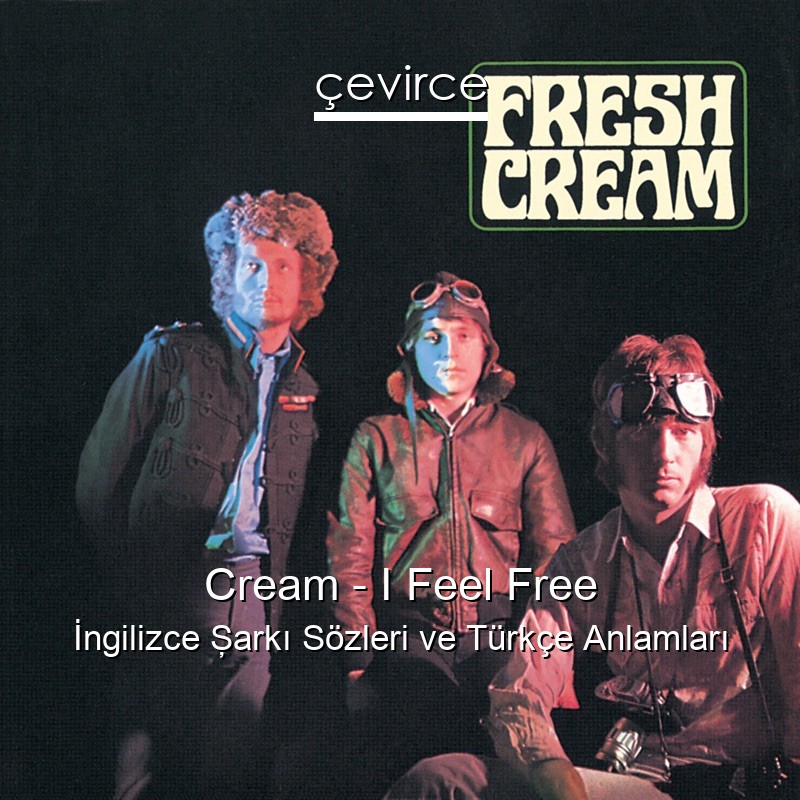 Cream – I Feel Free İngilizce Şarkı Sözleri Türkçe Anlamları
