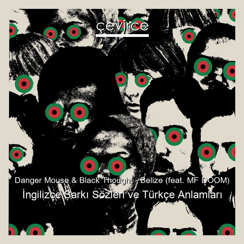 Danger Mouse & Black Thought – Belize (feat. MF DOOM) İngilizce Şarkı Sözleri Türkçe Anlamları