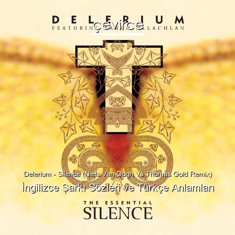 Delerium – Silence (Niels Van Gogh Vs Thomas Gold Remix) İngilizce Şarkı Sözleri Türkçe Anlamları