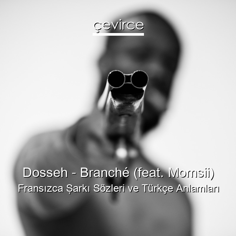Dosseh – Branché (feat. Momsii) Fransızca Şarkı Sözleri Türkçe Anlamları