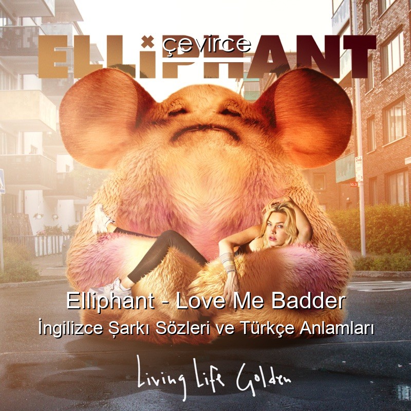 Elliphant – Love Me Badder İngilizce Şarkı Sözleri Türkçe Anlamları