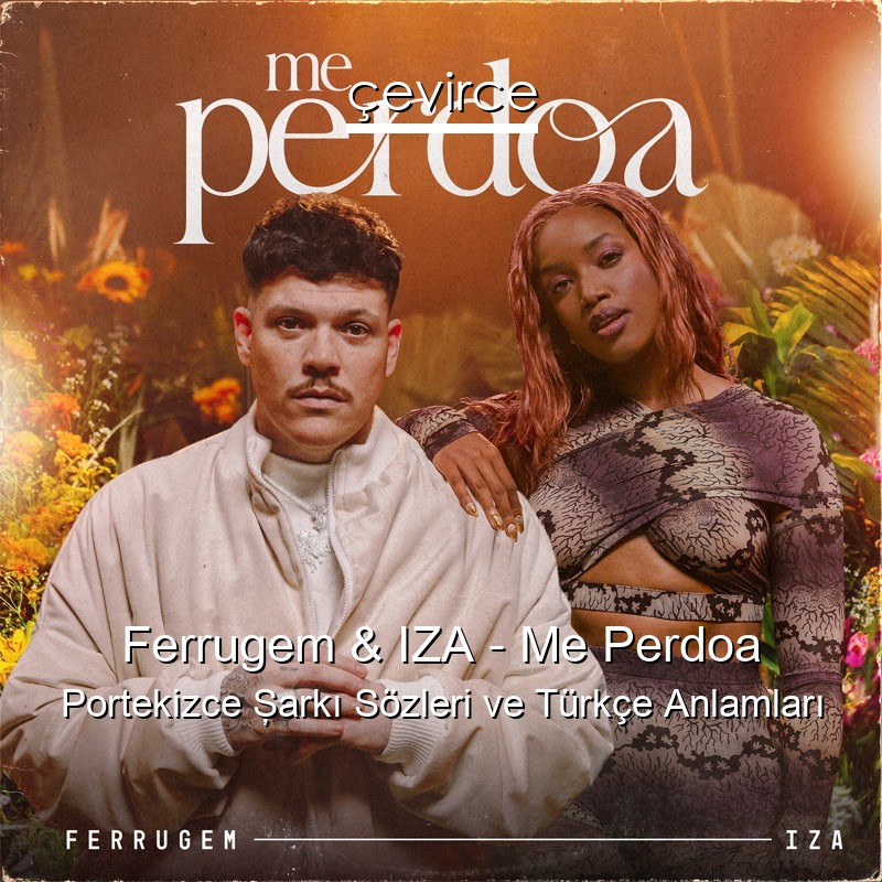 Ferrugem & IZA – Me Perdoa Portekizce Şarkı Sözleri Türkçe Anlamları