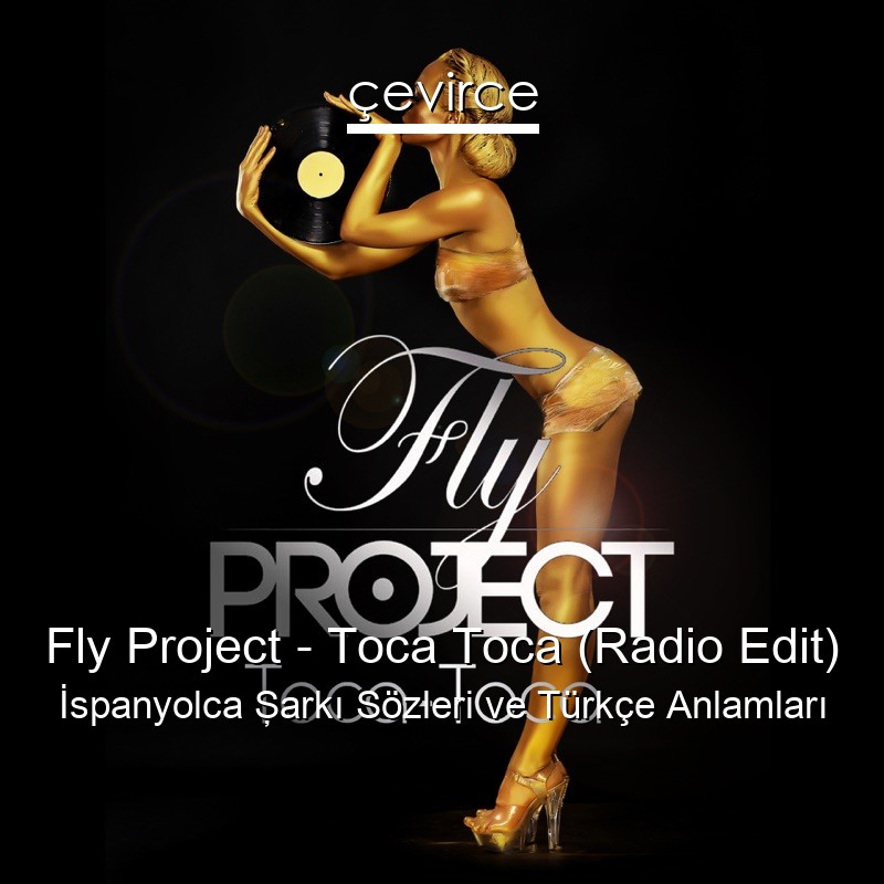 Fly Project – Toca Toca (Radio Edit) İspanyolca Şarkı Sözleri Türkçe Anlamları