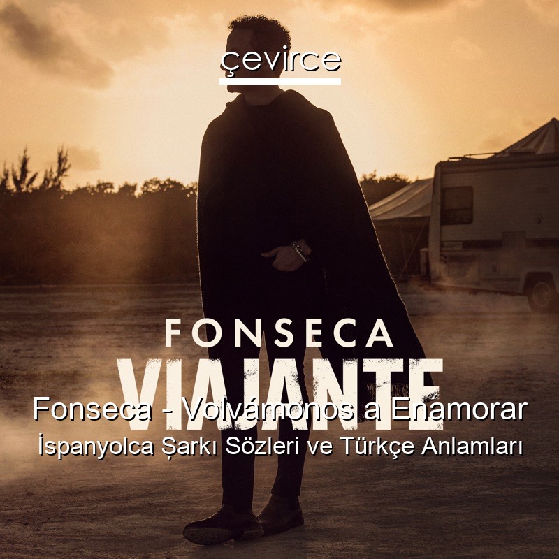 Fonseca – Volvámonos a Enamorar İspanyolca Şarkı Sözleri Türkçe Anlamları
