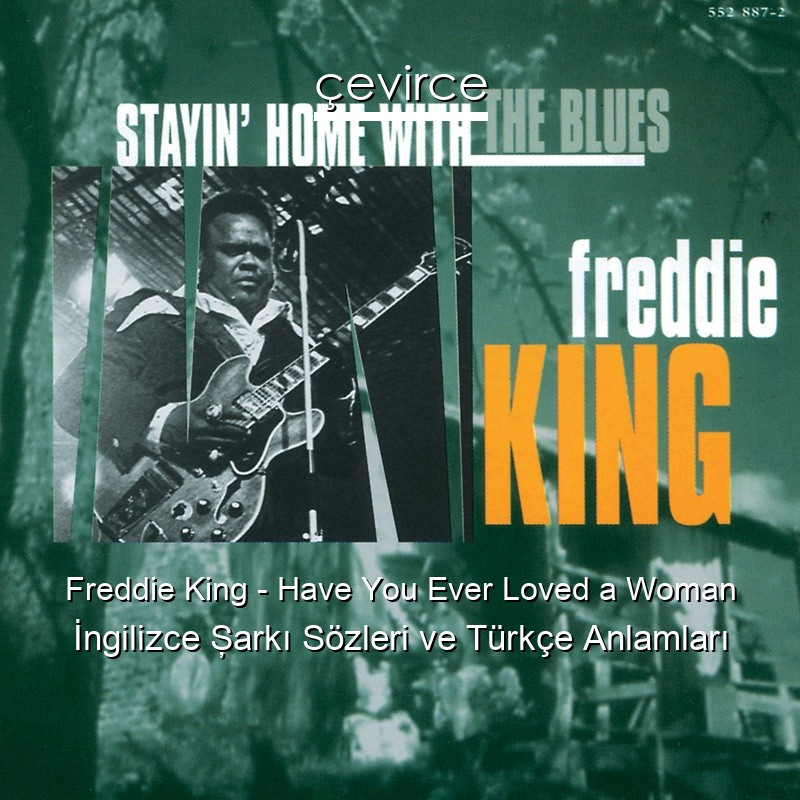 Freddie King – Have You Ever Loved a Woman İngilizce Şarkı Sözleri Türkçe Anlamları