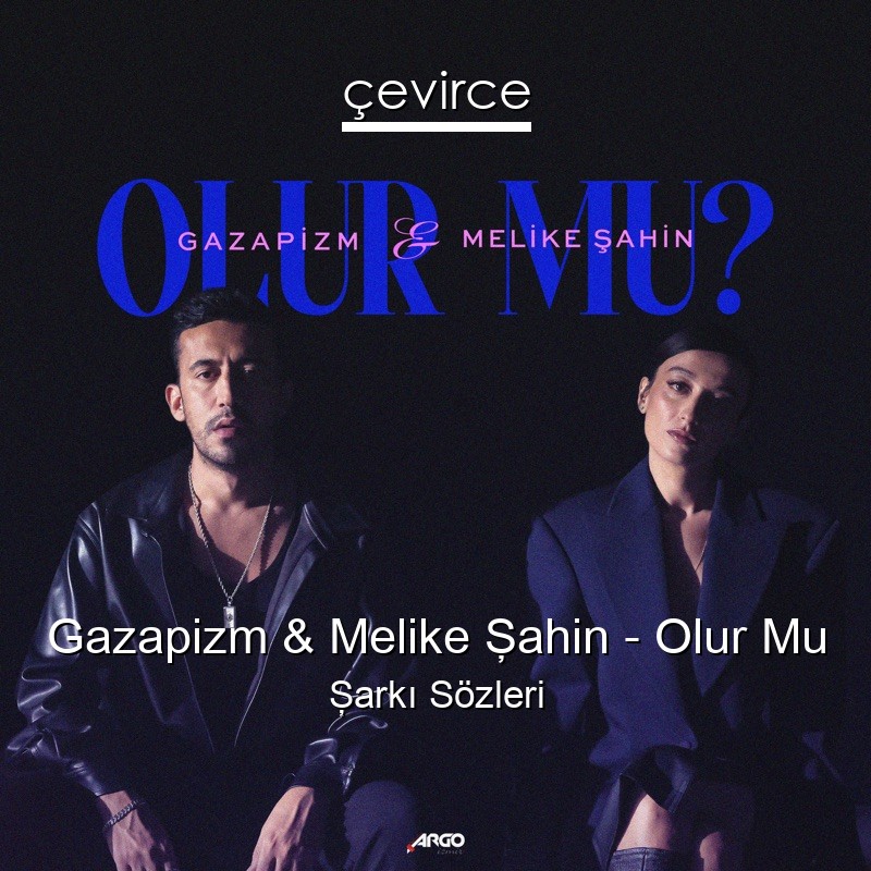 Gazapizm & Melike Şahin – Olur Mu Şarkı Sözleri