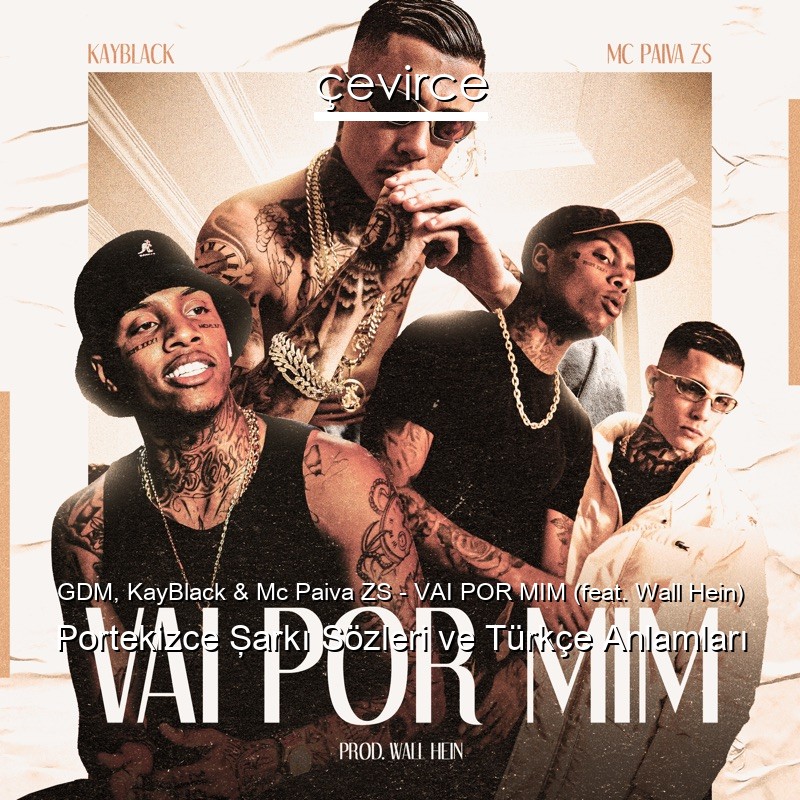 GDM, KayBlack & Mc Paiva ZS – VAI POR MIM (feat. Wall Hein) Portekizce Şarkı Sözleri Türkçe Anlamları