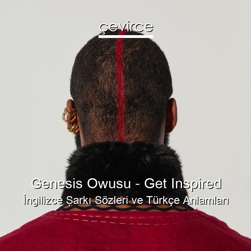 Genesis Owusu – Get Inspired İngilizce Şarkı Sözleri Türkçe Anlamları