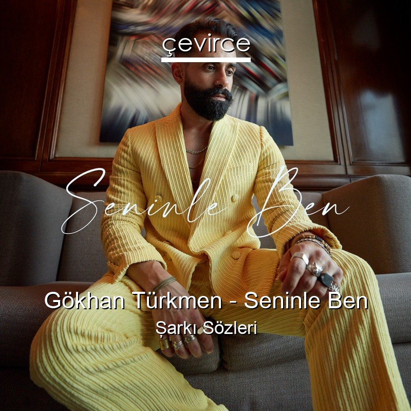 Gökhan Türkmen – Seninle Ben Şarkı Sözleri
