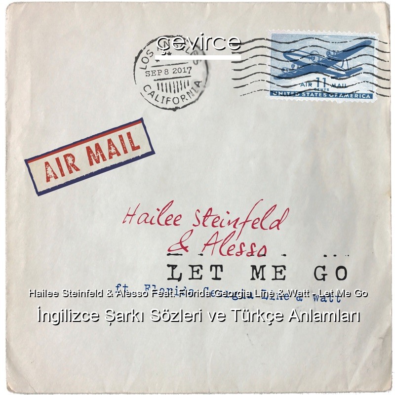 Hailee Steinfeld & Alesso Feat. Florida Georgia Line & Watt – Let Me Go İngilizce Şarkı Sözleri Türkçe Anlamları