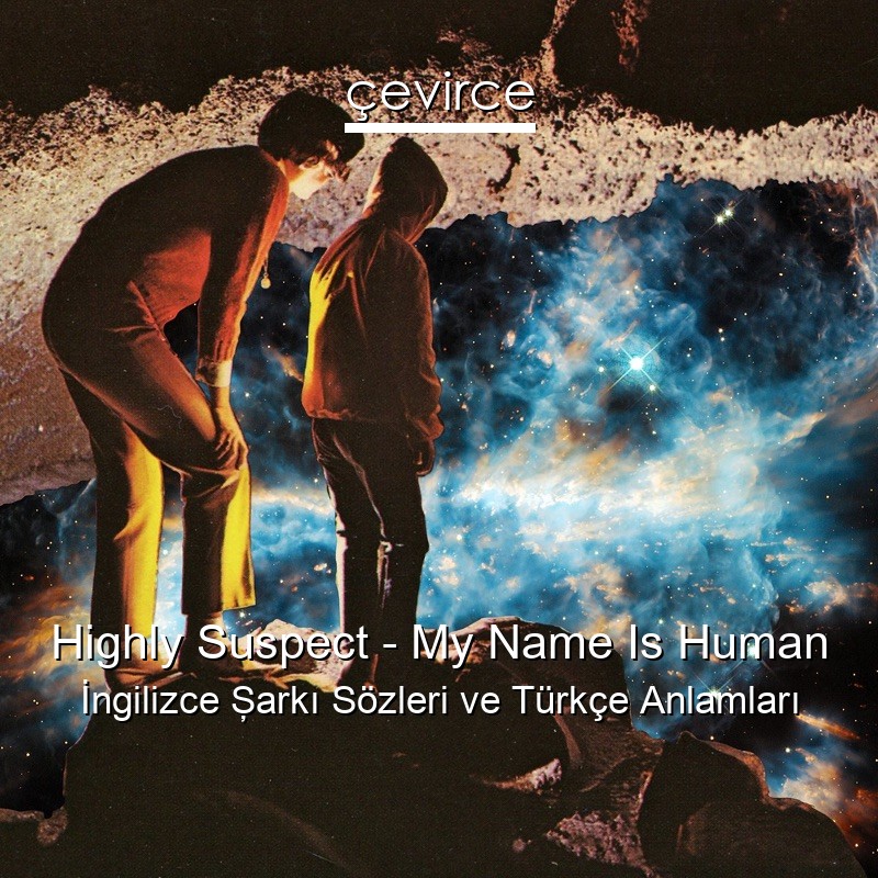 Highly Suspect – My Name Is Human İngilizce Şarkı Sözleri Türkçe Anlamları