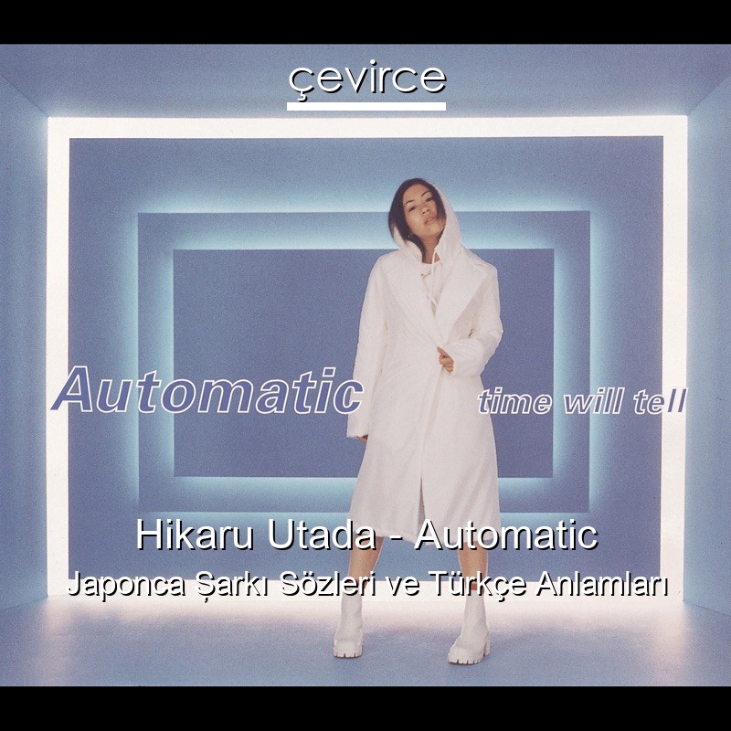 Hikaru Utada – Automatic Japonca Şarkı Sözleri Türkçe Anlamları