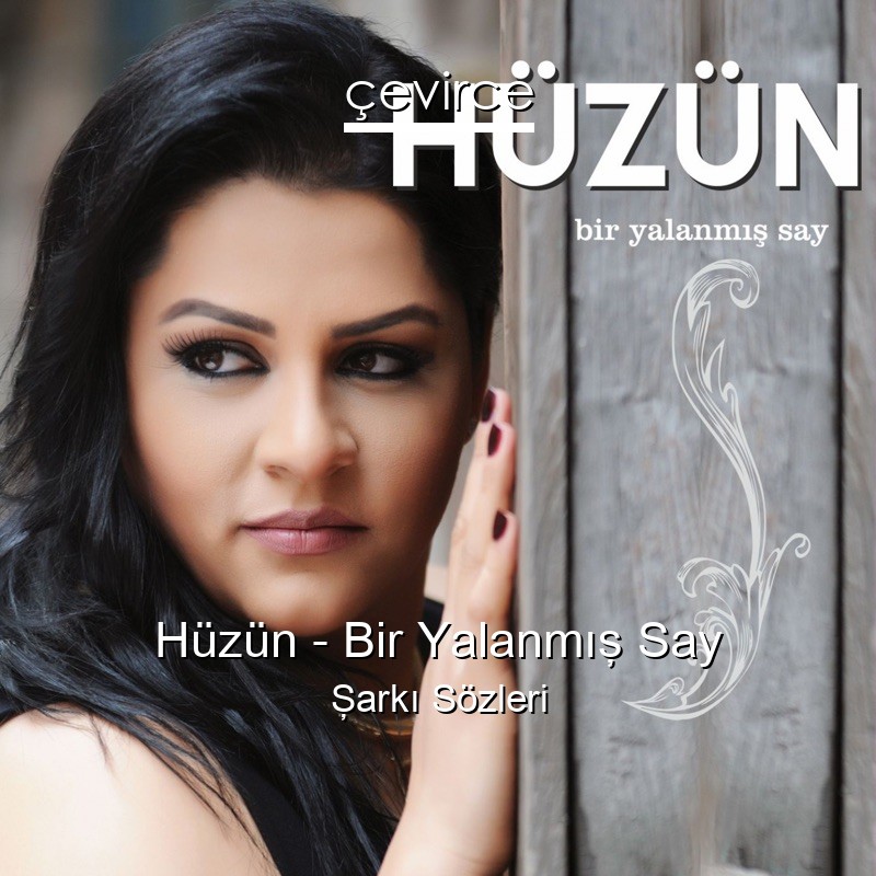 Hüzün – Bir Yalanmış Say Şarkı Sözleri
