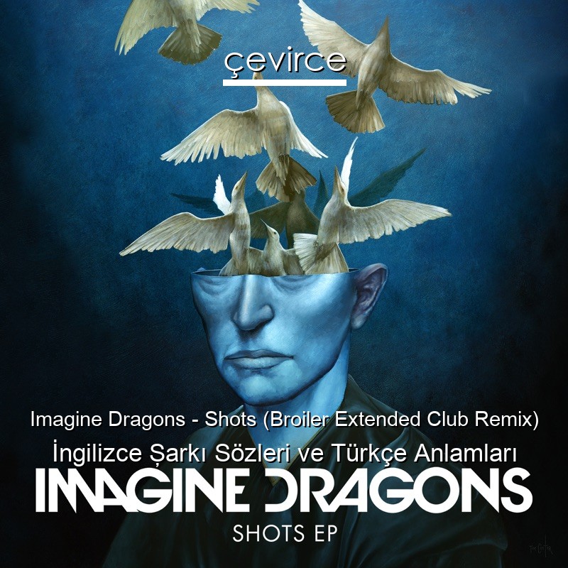 Imagine Dragons – Shots (Broiler Extended Club Remix) İngilizce Şarkı Sözleri Türkçe Anlamları