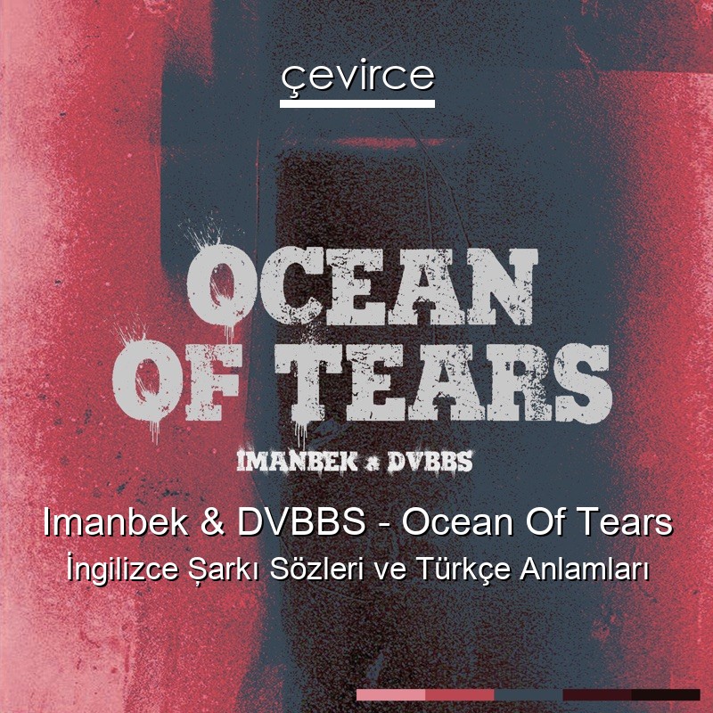 Imanbek & DVBBS – Ocean Of Tears İngilizce Şarkı Sözleri Türkçe Anlamları