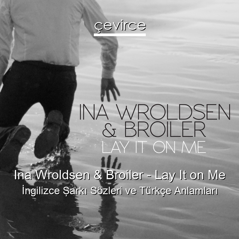 Ina Wroldsen & Broiler – Lay It on Me İngilizce Şarkı Sözleri Türkçe Anlamları