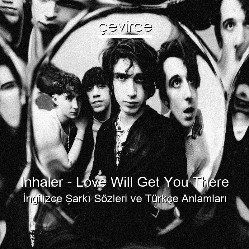 Inhaler – Love Will Get You There İngilizce Şarkı Sözleri Türkçe Anlamları