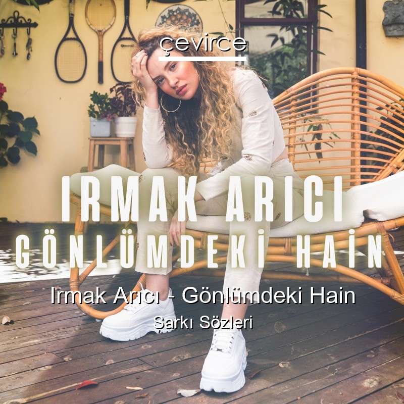 Irmak Arıcı – Gönlümdeki Hain Şarkı Sözleri