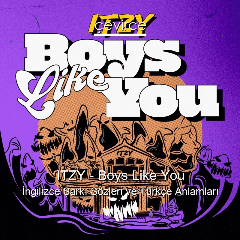 ITZY – Boys Like You İngilizce Şarkı Sözleri Türkçe Anlamları