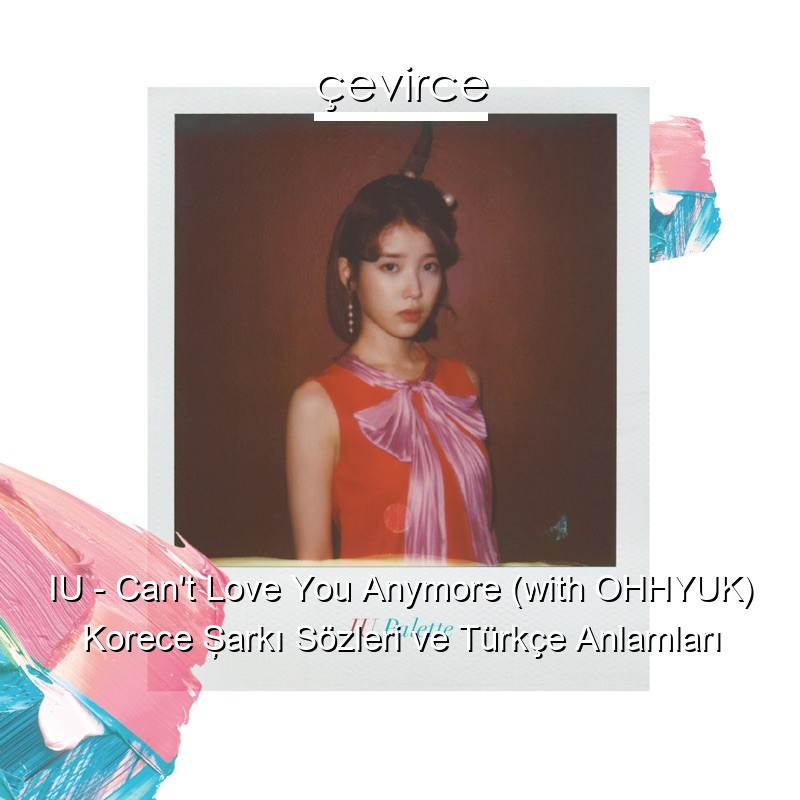 IU – Can’t Love You Anymore (with OHHYUK) Korece Şarkı Sözleri Türkçe Anlamları