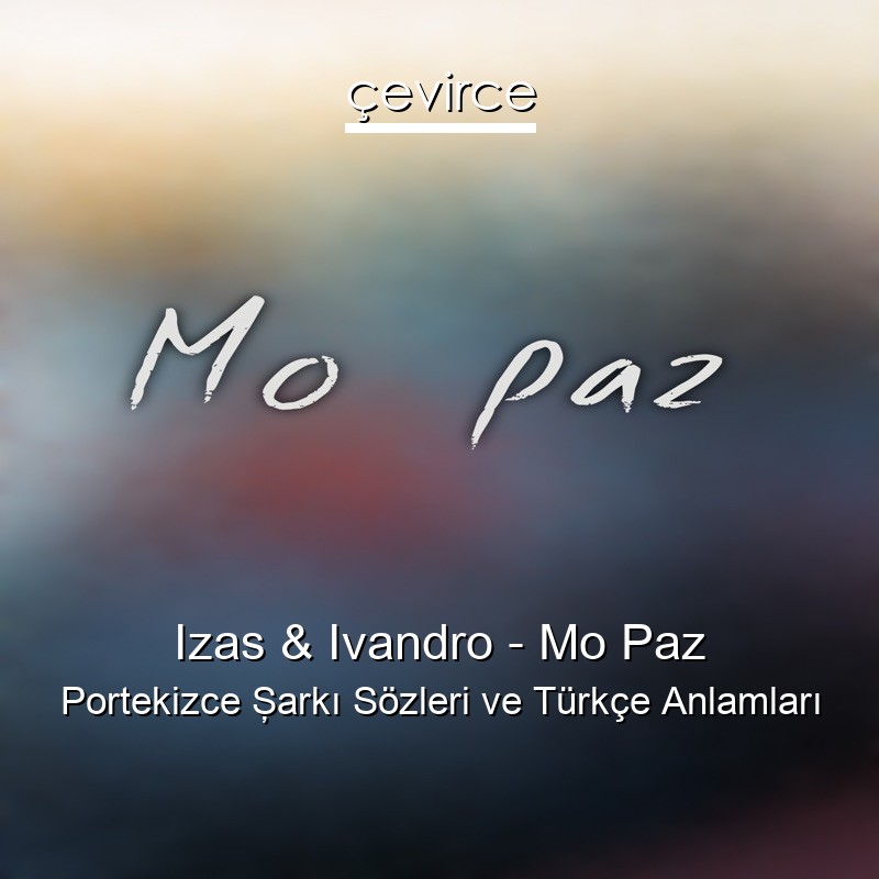 Izas & Ivandro – Mo Paz Portekizce Şarkı Sözleri Türkçe Anlamları