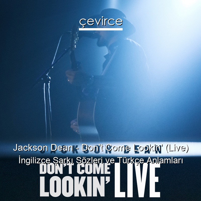 Jackson Dean – Don’t Come Lookin’ (Live) İngilizce Şarkı Sözleri Türkçe Anlamları