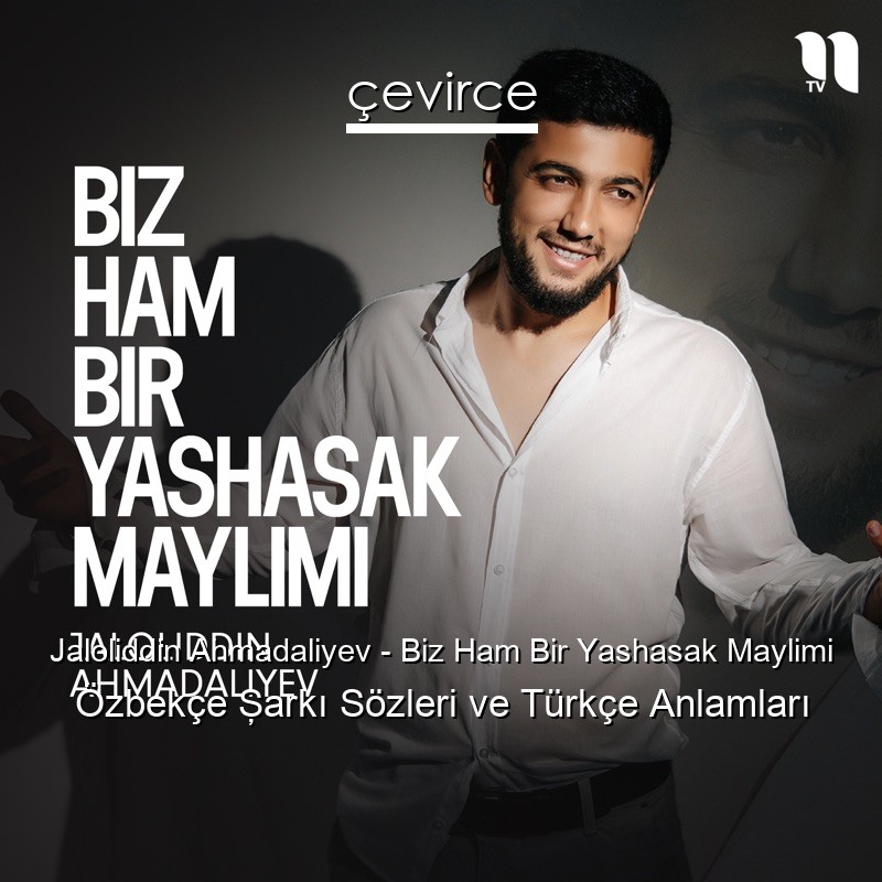 Jaloliddin Ahmadaliyev – Biz Ham Bir Yashasak Maylimi Özbekçe Şarkı Sözleri Türkçe Anlamları